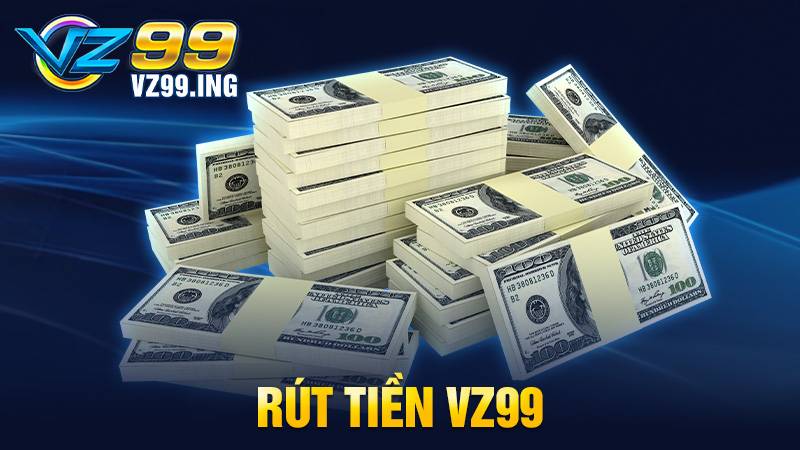 Rút tiền VZ99: Các bước thủ tục rút thưởng về nhanh chóng 1 Rút tiền VZ99